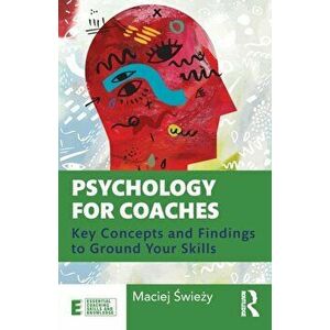 Psychology for Coaches. Key Concepts and Findings to Ground Your Skills, Paperback - Maciej Swiezy imagine