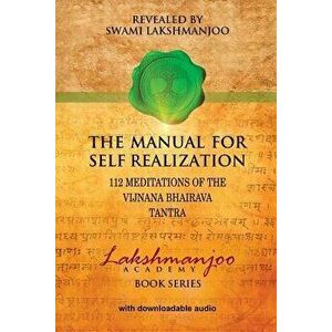 The Manual for Self Realization: 112 Meditations of the Vijnana Bhairava Tantra, Paperback - Swami Lakshmanjoo imagine