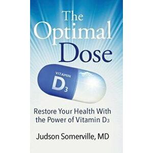 The Optimal Dose: Restore Your Health With the Power of Vitamin D3, Hardcover - MD Judson Somerville imagine