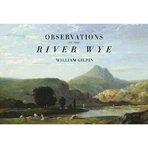 Observations on the River Wye, Hardback - William Gilpin imagine