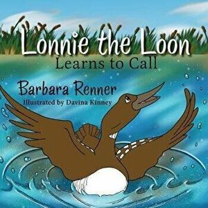 Lonnie the Loon Learns to Call, Paperback - Barbara Renner imagine