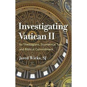 Investigating Vatican II: Its Theologians, Ecumenical Turn, and Biblical Commitment, Paperback - Jared Wicks imagine