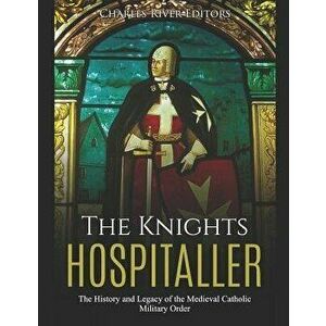 The Knights Hospitaller: The History and Legacy of the Medieval Catholic Military Order, Paperback - Charles River Editors imagine