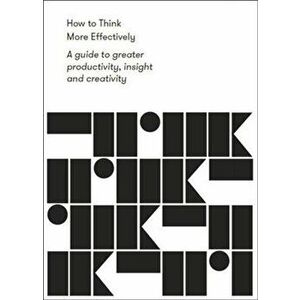 How to Think More Effectively. A Guide to greater productivity, insight and creativity, Paperback - *** imagine