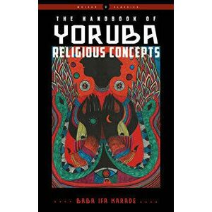 The Handbook of Yoruba Religious Concepts, Paperback - Baba Ifa Karade imagine