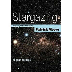 Stargazing: Astronomy Without a Telescope, Paperback - Patrick Moore imagine