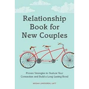 Relationship Book for New Couples: Proven Strategies to Nurture Your Connection and Build a Long-Lasting Bond, Paperback - Megan Lundgren imagine