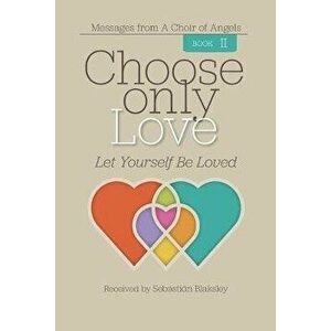 Choose Only Love: Let Yourself Be Loved, Paperback - Sebasti n Blaksley imagine