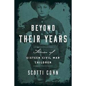 Beyond Their Years: Stories of Sixteen Civil War Children, Paperback - Scotti Cohn imagine
