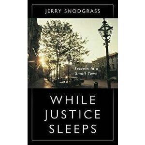 While Justice Sleeps: Secrets In A Small Town, Paperback - Jerry Snodgrass imagine