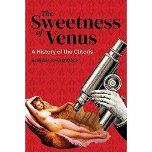 The Sweetness of Venus: A History of the Clitoris, Paperback - Sarah Chadwick imagine