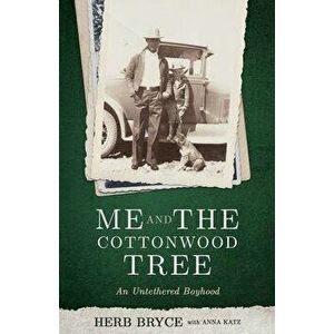 Me and the Cottonwood Tree: An Untethered Boyhood, Paperback - Herb Bryce imagine