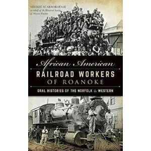 African American Railroad Workers of Roanoke: Oral Histories of the Norfolk & Western, Hardcover - Sheree Scarborough imagine