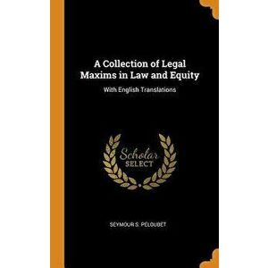 A Collection of Legal Maxims in Law and Equity: With English Translations, Hardcover - Seymour S. Peloubet imagine