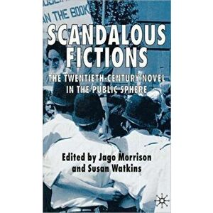 Scandalous Fictions. The Twentieth-Century Novel in the Public Sphere, 2007 ed., Hardback - Susan Watkins imagine