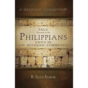 Paul Presents to the Philippians: Unity in the Messianic Community, Paperback - R. Sean Emslie imagine