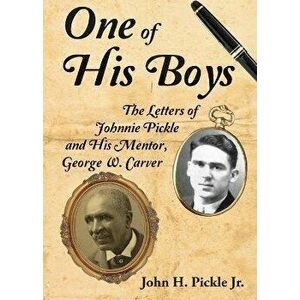 One of His Boys: The Letters of Johnnie Pickle and His Mentor, George Washington Carver, Paperback - John H. Pickle imagine