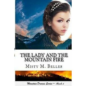 The Lady and the Mountain Fire, Paperback - Misty M. Beller imagine