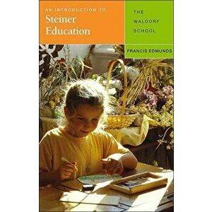 An Introduction to Steiner Education. The Waldorf School, Paperback - Francis Edmunds imagine