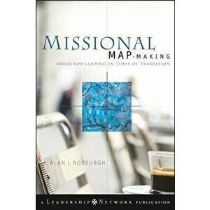 Missional Map-Making: Skills for Leading in Times of Transition, Hardcover - Alan Roxburgh imagine