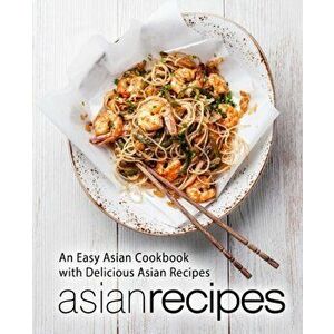 Asian Recipes: An Easy Asian Cookbook with Delicious Asian Recipes (2nd Edition), Paperback - Booksumo Press imagine