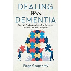 Dealing With Dementia Easy To Understand Tips And Resources For Families And Caregivers, Paperback - Paige Cooper Rn imagine