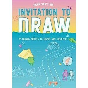 Invitation to Draw: 99 Drawing Prompts to Inspire Kids Creativity, Paperback - Jean Van't Hul imagine