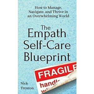 The Empath Self-Care Blueprint: How to Manage, Navigate, and Thrive in an Overwhelming World, Paperback - Nick Trenton imagine