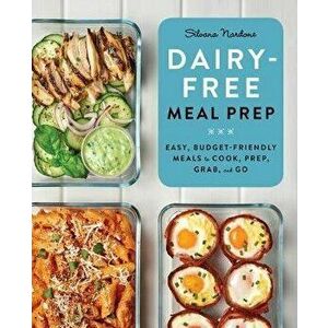 Dairy Free Meal Prep: Easy, Budget-Friendly Meals to Cook, Prep, Grab, and Go, Paperback - Silvana Nardone imagine
