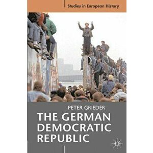 The German Democratic Republic, Paperback - Peter Grieder imagine