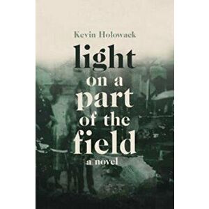 Light on a Part of the Field, Paperback - Kevin Holowack imagine