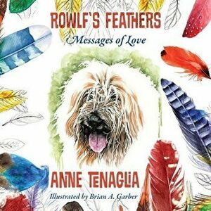 Rowlf's Feathers: Messages of Love, Paperback - Anne Tenaglia imagine
