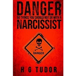 Danger: 50 Things You Should Not Do With A Narcissist, Paperback - H. G. Tudor imagine