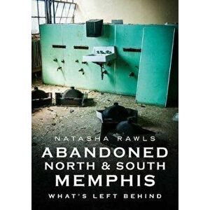 Abandoned North and South Memphis: What's Left Behind, Paperback - Natasha Rawls imagine