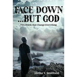 Face Down... But God: Two Words that Change Everything, Paperback - Aletha V. Smithson imagine