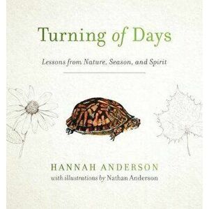 Turning of Days: Lessons from Nature, Season, and Spirit, Paperback - Hannah Anderson imagine