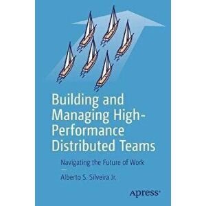 Building and Managing High-Performance Distributed Teams: Navigating the Future of Work, Paperback - Alberto S. Silveira Jr imagine