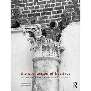 Production of Heritage. The Politicisation of Architectural Conservation, Paperback - Michela Pace imagine
