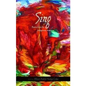 Sing: Poetry from the Indigenous Americas, Paperback - Allison Adelle Hedge Coke imagine