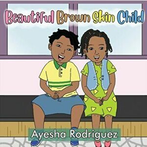 Beautiful Brown Skin Child, Paperback - Ayesha Rodriguez imagine