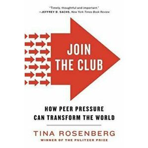 Join the Club: How Peer Pressure Can Transform the World, Paperback - Tina Rosenberg imagine