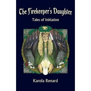 The Firekeeper's Daughter: Tales of Initiation, Paperback - Karola Renard imagine