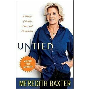 Untied: A Memoir of Family, Fame, and Floundering, Paperback - Meredith Baxter imagine