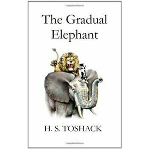 The Gradual Elephant, Paperback - H. S. Toshack imagine
