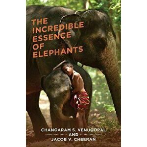 The Incredible Essence of Elephants, Paperback - Changaram S. Venugopal imagine