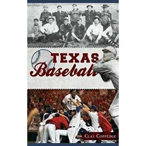 Texas Baseball: A Lone Star Diamond History from Town Teams to the Big Leagues, Hardcover - Clay Coppedge imagine