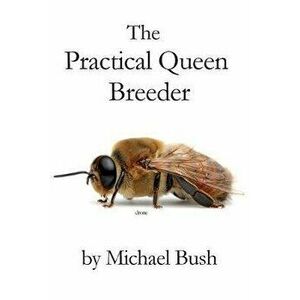 The Practical Queen Breeder: Beekeeping Naturally, Paperback - Michael Bush imagine