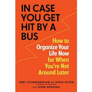 In Case You Get Hit by a Bus: A Plan to Organize Your Life Now for When You're Not Around Later, Paperback - Abby Schneiderman imagine