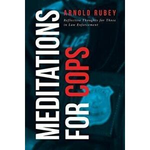 Meditations for Cops: Reflective Thoughts for Those in Law Enforcement, Paperback - Arnold Rubey imagine