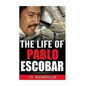 The Life of Pablo Escobar, Paperback - J. D. Rockefeller imagine